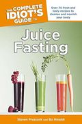 The Complete Idiot's Guide To Juice Fasting (Idiot's Guides)