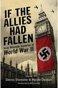 If The Allies Had Fallen: Sixty Alternate Scenarios Of World War Ii