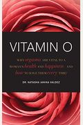 Vitamin O: Why Orgasms Are Vital To A Woman's Health And Happiness, And How To Have Them Every Time!