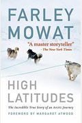 High Latitudes: The Incredible True Story Of An Arctic Journey By Master Storyteller Farley Mowat (17 Million Books Sold)
