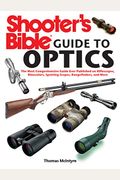 Shooter's Bible Guide To Optics: The Most Comprehensive Guide Ever Published On Riflescopes, Binoculars, Spotting Scopes, Rangefinders, And More