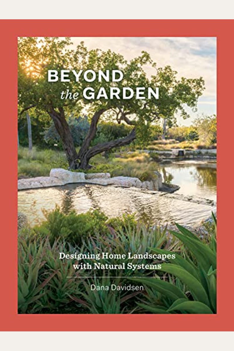 Beyond The Garden: Designing Home Landscapes With Natural Systems
