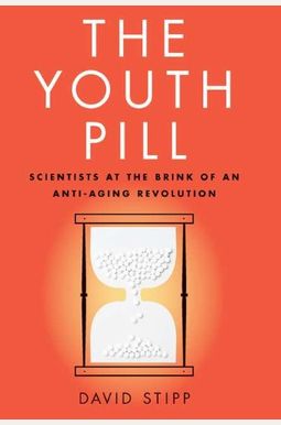 The Youth Pill: Scientists At The Brink Of An Anti-Aging Revolution The Youth Pill: Scientists At The Brink Of An Anti-Aging Revolution