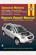 General Motors GMC Acadia, Buick Enclave, Saturn Outlook, Chevrolet Traverse: 2007 thru 2013, All models (Haynes Repair Manual)
