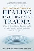 The Practical Guide For Healing Developmental Trauma: Using The Neuroaffective Relational Model To Address Adverse Childhood Experiences And Resolve C