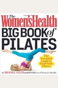 The Women's Health Big Book Of Pilates: The Essential Guide To Total Body Fitness