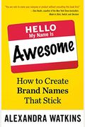 Hello, My Name Is Awesome: How To Create Brand Names That Stick
