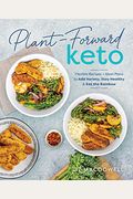Plant-Forward Keto: Flexible Recipes And Meal Plans To Add Variety, Stay Healthy & Eat The Rainbow