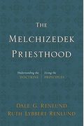 The Melchizedek Priesthood: Understanding The Doctrine, Living The Principles