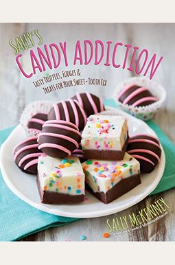 Sally's Candy Addiction: Tasty Truffles, Fudges & Treats For Your Sweet-Tooth Fix Sally's Candy Addiction: Tasty Truffles, Fudges & Treats For Your Sweet-Tooth Fix