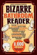 Bizarre Bathroom Reader: Your Plunging Guide Into The Strangest Stories, Oddest Trivia, Inexplicable Events, And Unfathomable Mysteries The Wor