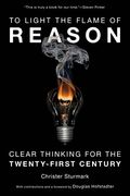 To Light The Flame Of Reason: Clear Thinking For The Twenty-First Century