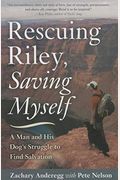 Rescuing Riley, Saving Myself: A Man And His Dog's Struggle To Find Salvation