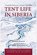 Tent Life In Siberia: An Incredible Account Of Siberian Adventure, Travel, And Survival