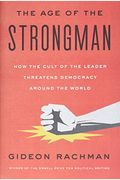 The Age Of The Strongman: How The Cult Of The Leader Threatens Democracy Around The World