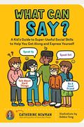 What Can I Say?: A Kid's Guide To Super-Useful Social Skills To Help You Get Along And Express Yourself; Speak Up, Speak Out, Talk Abou