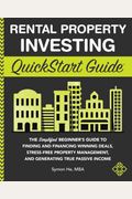 Rental Property Investing Quickstart Guide: The Simplified Beginner's Guide To Finding And Financing Winning Deals, Stress-Free Property Management, A