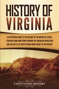 History Of Virginia: A Captivating Guide To The History Of The Mother Of States, Starting From Jamestown Through The American Revolution An