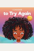 I Choose To Try Again: A Colorful, Picture Book About Perseverance And Diligence