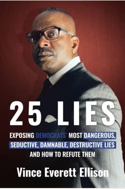 25 Lies: Exposing Democrats' Most Dangerous, Seductive, Damnable, Destructive Lies And How To Refute Them 25 Lies: Exposing Democrats' Most Dangerous, Seductive, Damnable, Destructive Lies And How To Refute Them