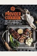The Provider Cookbook: Fish And Game Recipes For Eating Wild And Living Off The Land