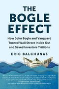 The Bogle Effect: How John Bogle and Vanguard Turned Wall Street Inside Out and Saved Investors Tr Illions