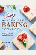 Easy Gluten-Free Baking Cookbook: 65 Sweet And Savory Favorites