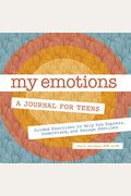 My Emotions: A Journal For Teens: Guided Exercises To Help You Express, Understand, And Manage Emotions