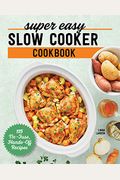 Super Easy Slow Cooker Cookbook: 115 No-Fuss, Hands-Off Recipes