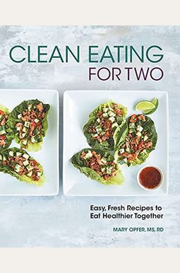 Clean Eating for Two: 85 Easy, Fresh Recipes to Eat Healthier Together Clean Eating for Two: 85 Easy, Fresh Recipes to Eat Healthier Together