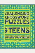 Challenging Crossword Puzzles for Teens: 50 Fun and Clever Puzzles to Test Your Skills