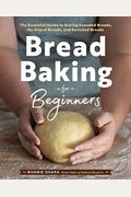 Bread Baking For Beginners: The Essential Guide To Baking Kneaded Breads, No-Knead Breads, And Enriched Breads