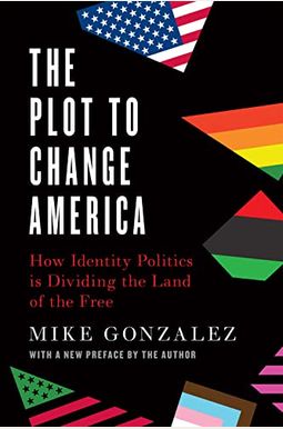 The Plot to Change America: How Identity Politics Is Dividing the Land of the Free