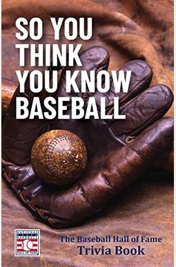 So You Think You Know Baseball: The Baseball Hall Of Fame Trivia Book (Baseball Facts, Mlb Trivia, Father's Day Gift) So You Think You Know Baseball: The Baseball Hall Of Fame Trivia Book (Baseball Facts, Mlb Trivia, Father's Day Gift)