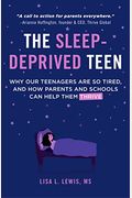 The Sleep-Deprived Teen: Why Our Teenagers Are So Tired, And How Parents And Schools Can Help Them Thrive (Healthy Sleep Habits, Sleep Patterns