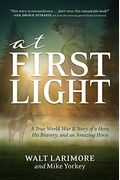 At First Light: A True World War Ii Story Of A Hero, His Bravery, And An Amazing Horse