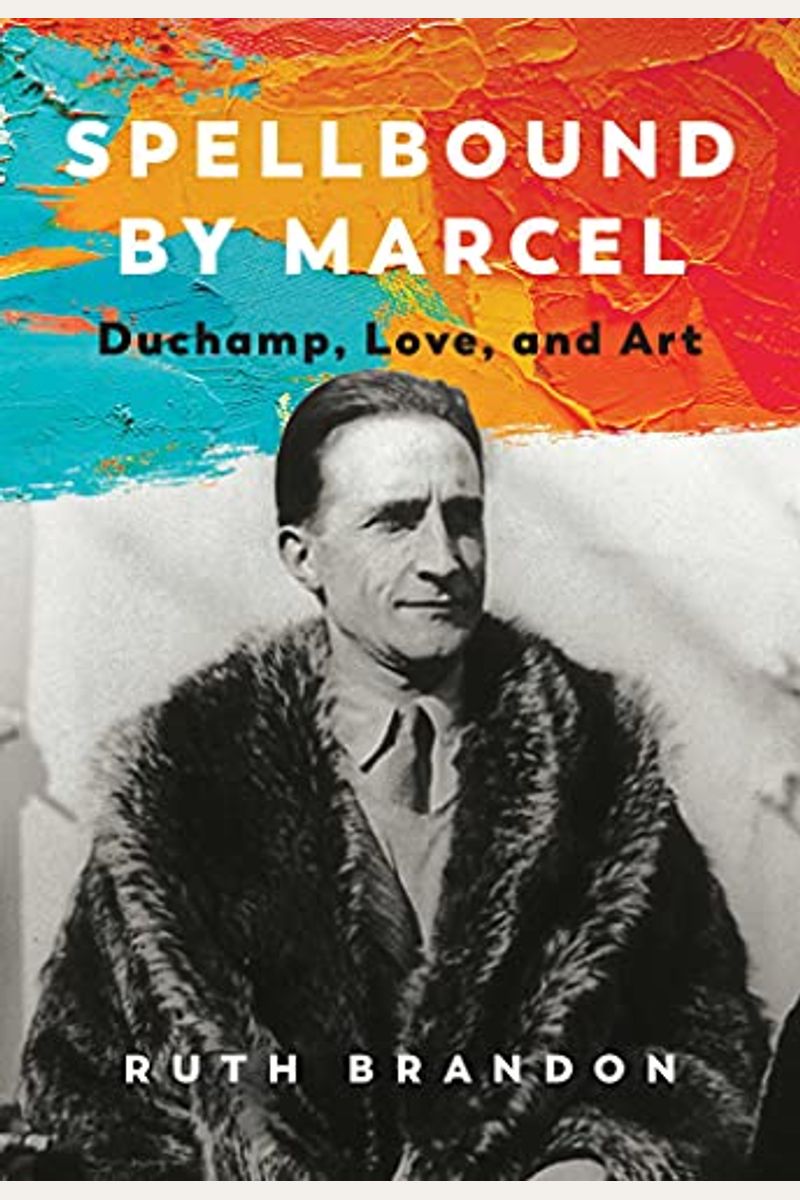 Spellbound By Marcel: Duchamp, Love, And Art