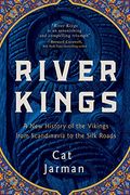 River Kings: A New History Of The Vikings From Scandinavia To The Silk Roads
