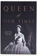 Queen Of Our Times: The Life Of Queen Elizabeth Ii