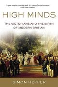 High Minds: The Victorians And The Birth Of Modern Britain