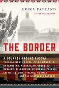 The Border: A Journey Around Russia Through North Korea, China, Mongolia, Kazakhstan, Azerbaijan, Georgia, Ukraine, Belarus, Lithu