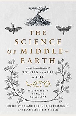 The Science Of Middle-Earth: A New Understanding Of Tolkien And His World The Science Of Middle-Earth: A New Understanding Of Tolkien And His World
