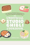 The Unofficial Studio Ghibli Cookbook: 50+ Delicious Recipes Inspired By Your Favorite Japanese Animated Films