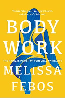 Body Work: The Radical Power of Personal Narrative Body Work: The Radical Power of Personal Narrative