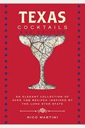 Texas Cocktails: The Second Edition: An Elegant Collection Of Over 100 Recipes Inspired By The Lone Star State