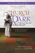 The Church And The Dark Ages (430-1027): St. Benedict, Charlemagne, And The Rise Of Christendom