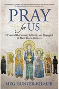 Pray For Us: 75 Saints Who Sinned, Suffered, And Struggled On Their Way To Holiness