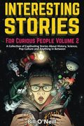 Interesting Stories For Curious People Volume 2: A Collection Of Captivating Stories About History, Science, Pop Culture And Anything In Between