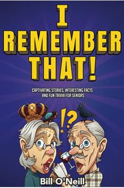 I Remember That!: Captivating Stories, Interesting Facts and Fun Trivia for Seniors I Remember That!: Captivating Stories, Interesting Facts and Fun Trivia for Seniors
