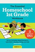 The Essential Homeschool 1st Grade Workbook: 135 Fun Curriculum-Based Exercises To Build Skills In Reading, Writing, And Math
